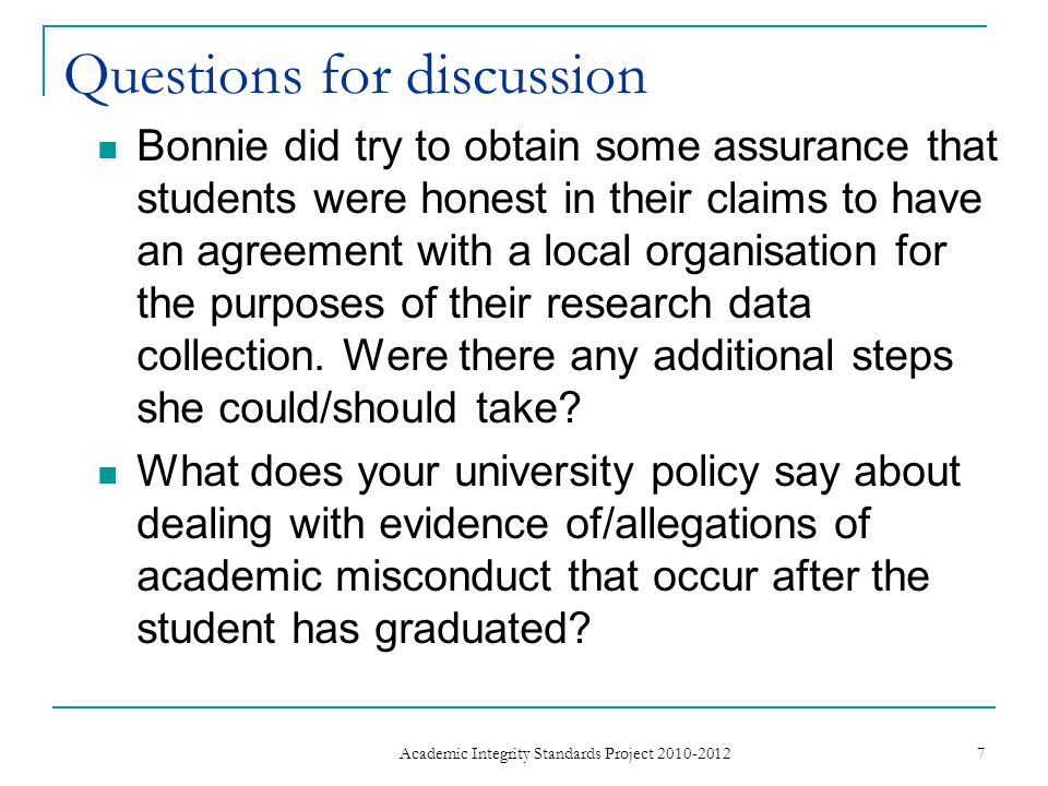 Questions for discussion Bonnie did try to obtain some assurance that students were honest in their claims to have an agreement with a local organisation for the purposes of their research data collection.