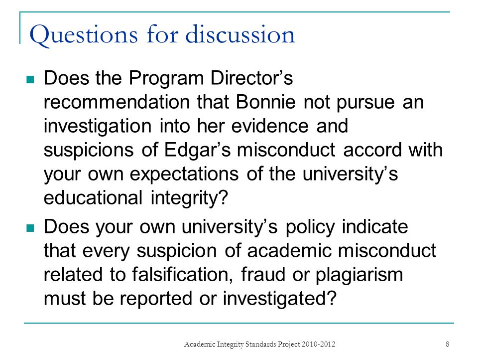 Questions for discussion Does the Program Director’s recommendation that Bonnie not pursue an investigation into her evidence and suspicions of Edgar’s misconduct accord with your own expectations of the university’s educational integrity.
