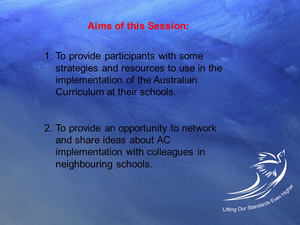 Aims of this Session: 1.To provide participants with some strategies and resources to use in the implementation of the Australian Curriculum at their schools.