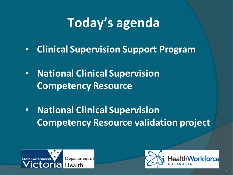 Clinical Supervision Support Program National Clinical Supervision Competency Resource National Clinical Supervision Competency Resource validation project Today’s agenda 2