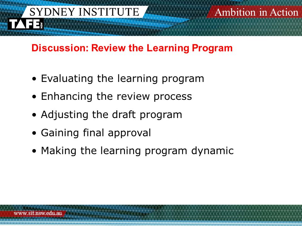 Ambition in Action   Discussion: Review the Learning Program Evaluating the learning program Enhancing the review process Adjusting the draft program Gaining final approval Making the learning program dynamic