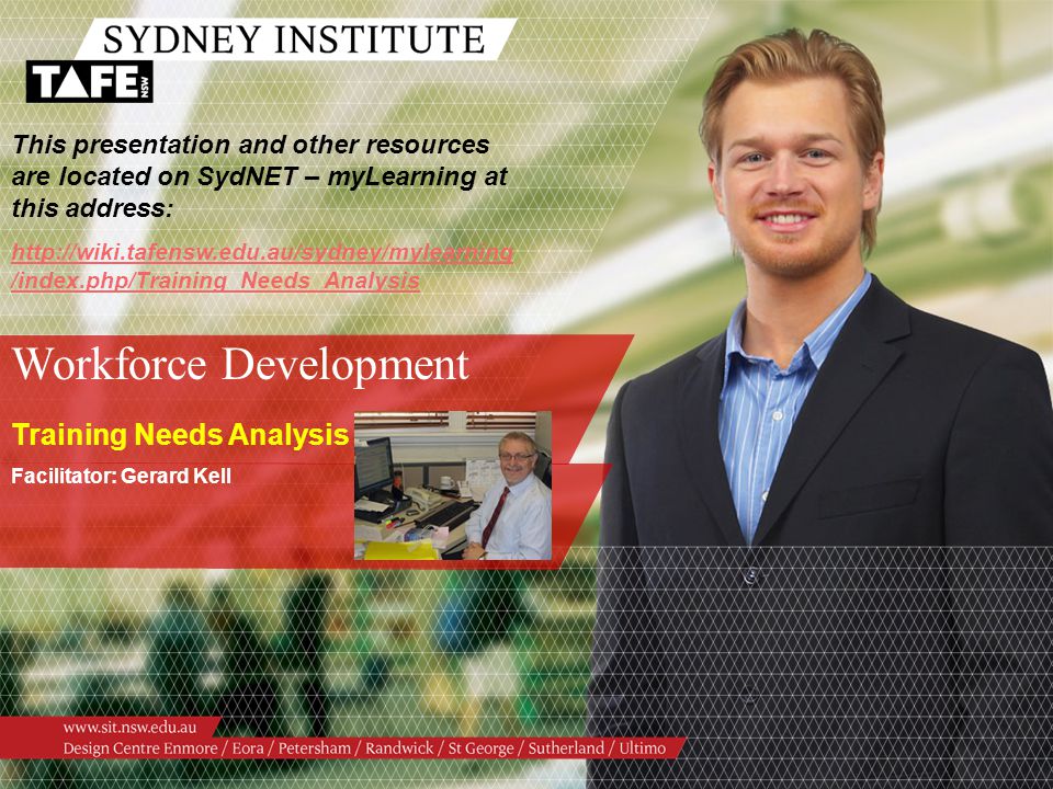 Workforce Development Training Needs Analysis Facilitator: Gerard Kell This presentation and other resources are located on SydNET – myLearning at this address:   /index.php/Training_Needs_Analysis