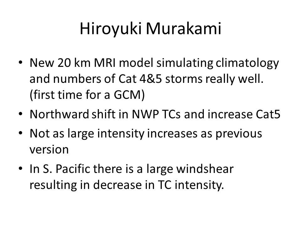 Hiroyuki Murakami New 20 km MRI model simulating climatology and numbers of Cat 4&5 storms really well.