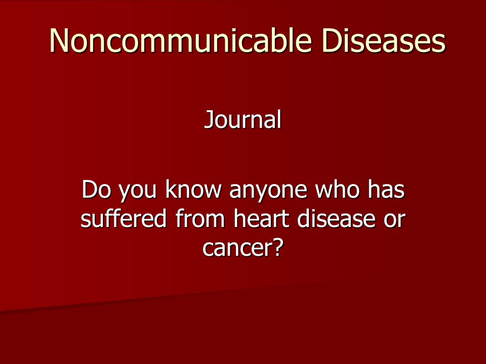 Noncommunicable Diseases Journal Do you know anyone who has suffered from heart disease or cancer