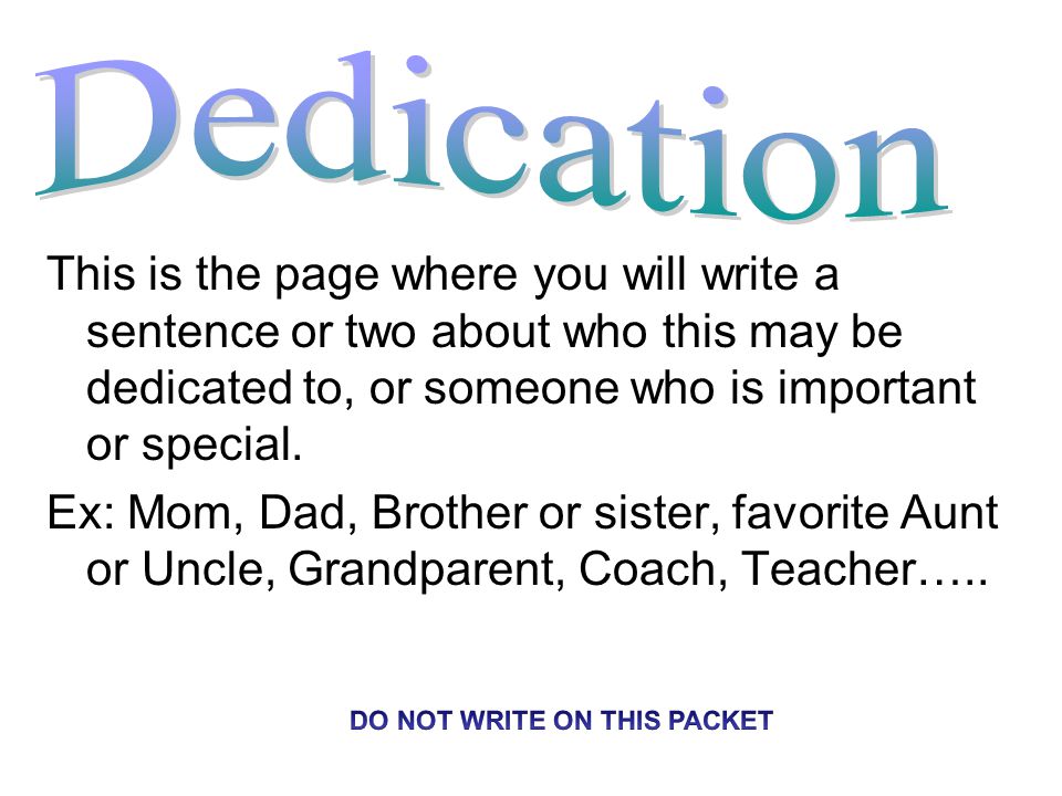 This is the page where you will write a sentence or two about who this may be dedicated to, or someone who is important or special.