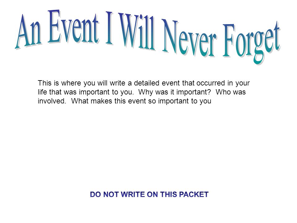This is where you will write a detailed event that occurred in your life that was important to you.