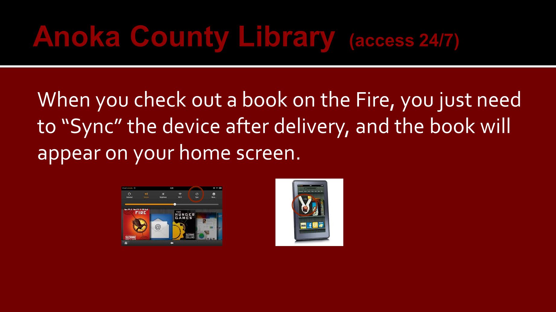 When you check out a book on the Fire, you just need to Sync the device after delivery, and the book will appear on your home screen.