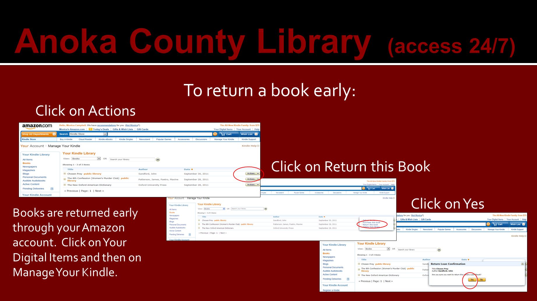 Anoka County Library (access 24/7) To return a book early: Click on Actions Click on Return this Book Click on Yes Books are returned early through your Amazon account.