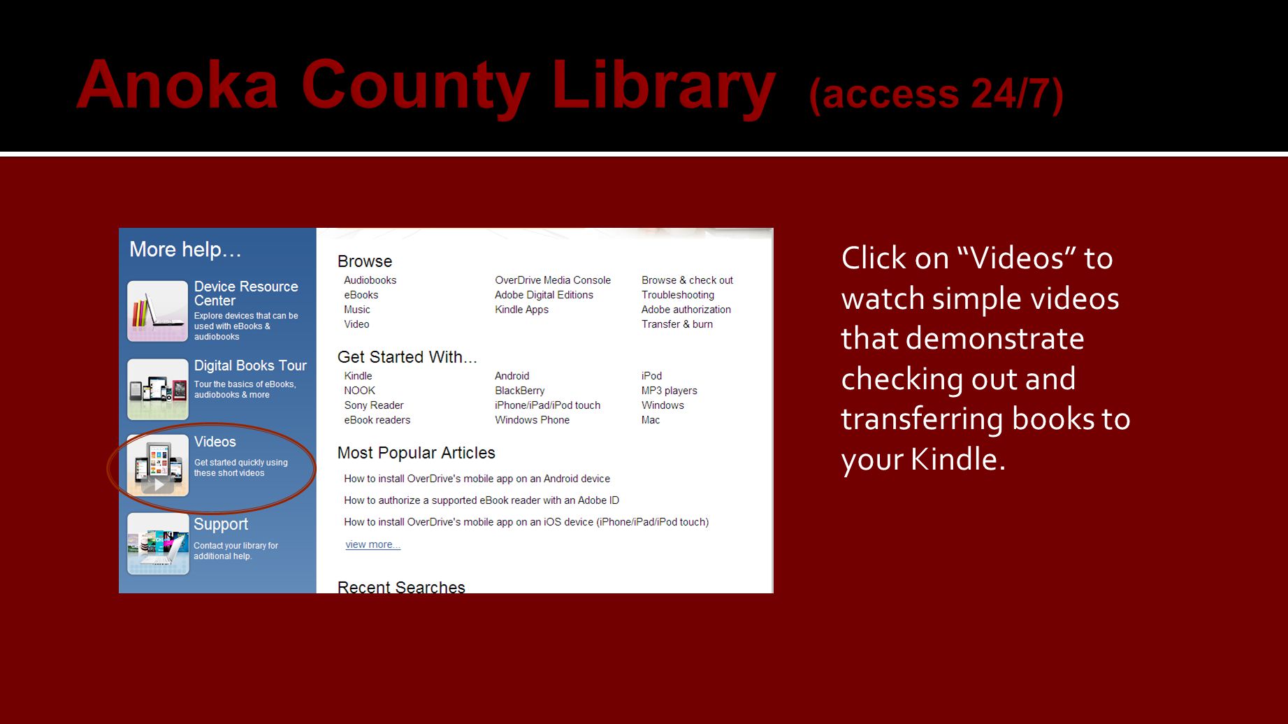 Click on Videos to watch simple videos that demonstrate checking out and transferring books to your Kindle.