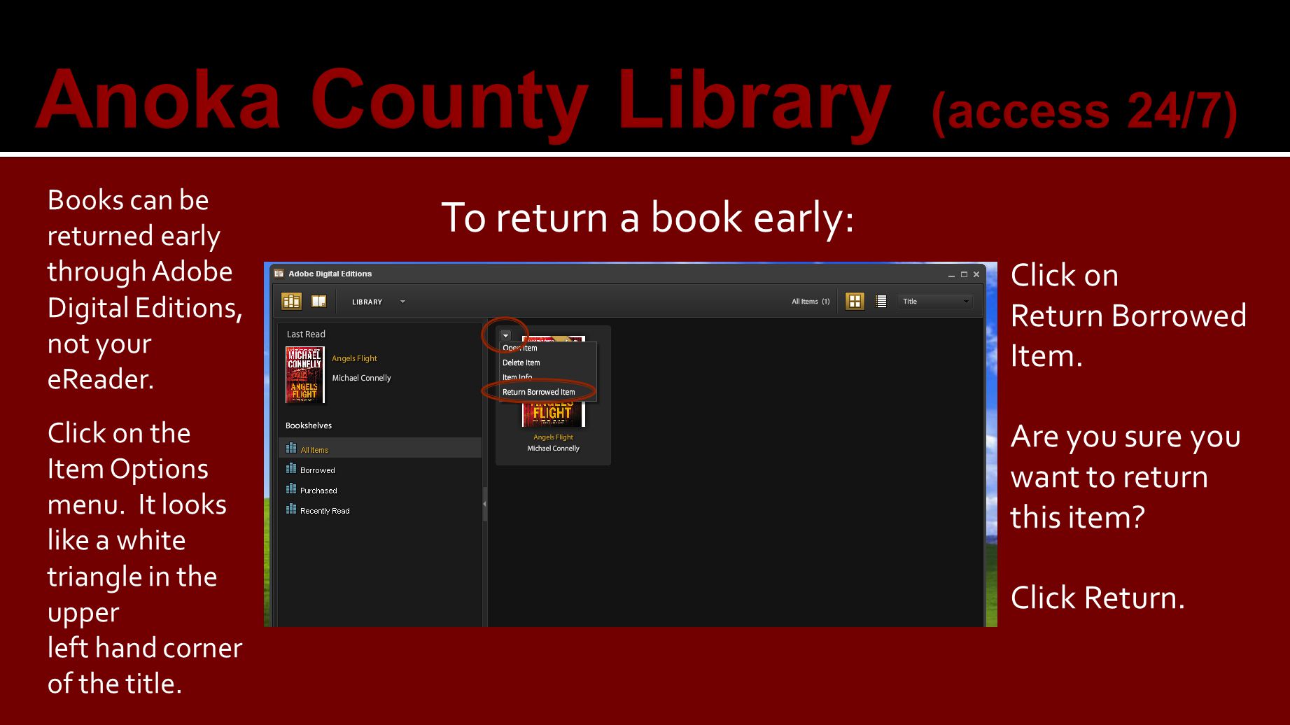 Anoka County Library (access 24/7) To return a book early: Books can be returned early through Adobe Digital Editions, not your eReader.