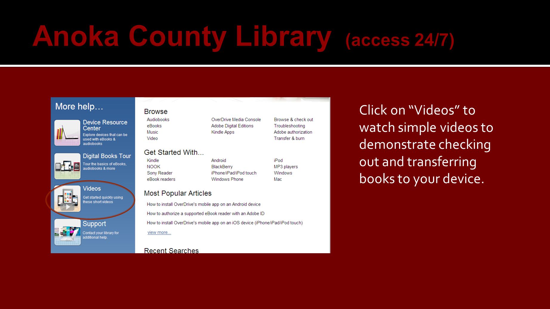 Click on Videos to watch simple videos to demonstrate checking out and transferring books to your device.