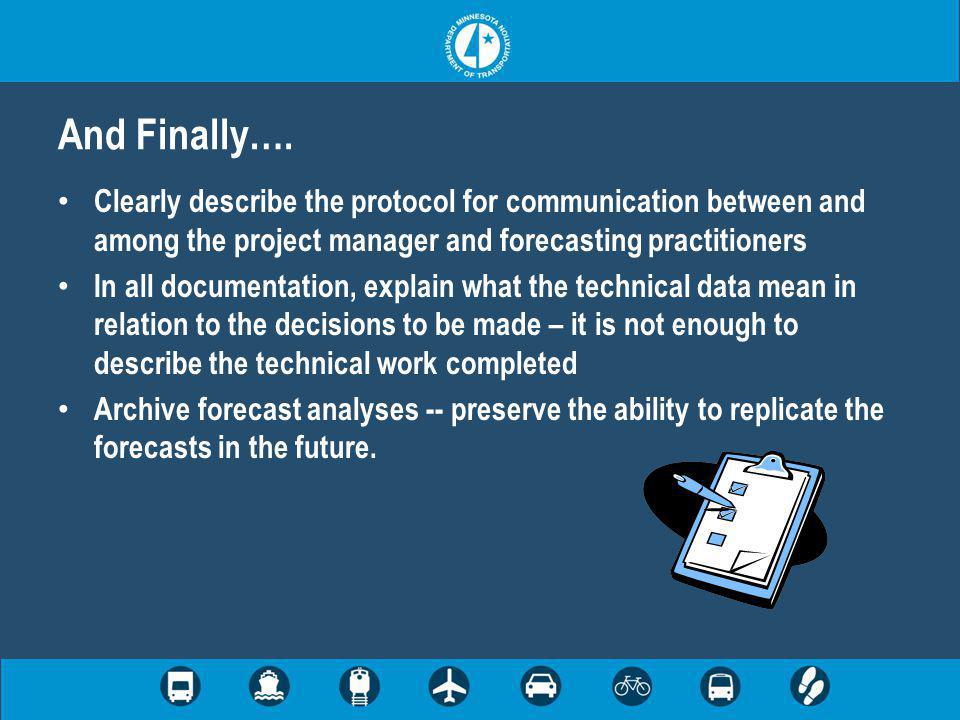 Clearly describe the protocol for communication between and among the project manager and forecasting practitioners In all documentation, explain what the technical data mean in relation to the decisions to be made – it is not enough to describe the technical work completed Archive forecast analyses -- preserve the ability to replicate the forecasts in the future.