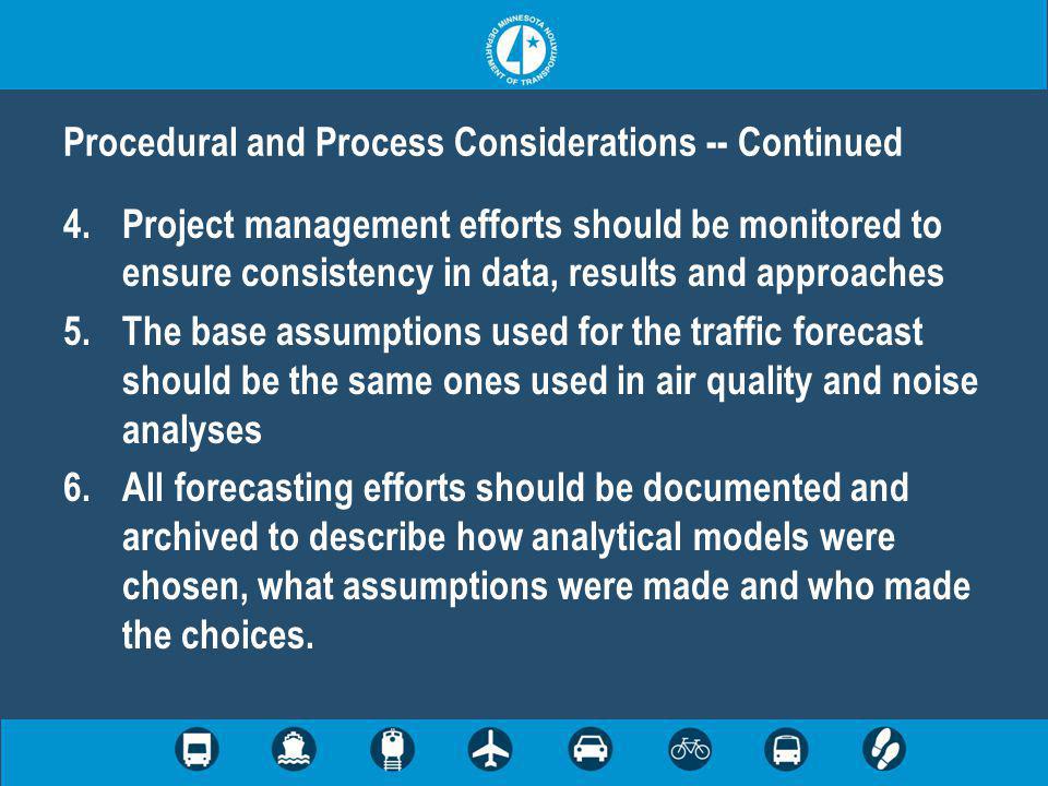4.Project management efforts should be monitored to ensure consistency in data, results and approaches 5.The base assumptions used for the traffic forecast should be the same ones used in air quality and noise analyses 6.All forecasting efforts should be documented and archived to describe how analytical models were chosen, what assumptions were made and who made the choices.