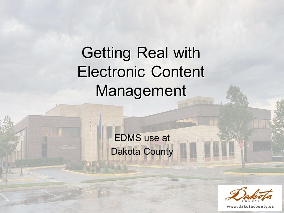 Getting Real with Electronic Content Management EDMS use at Dakota County