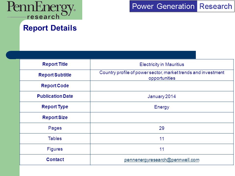 BI Marketing Analyst input into report marketing Report TitleElectricity in Mauritius Report Subtitle Country profile of power sector, market trends and investment opportunities Report Code Publication DateJanuary 2014 Report TypeEnergy Report Size Pages29 Tables11 Figures11 Report Details