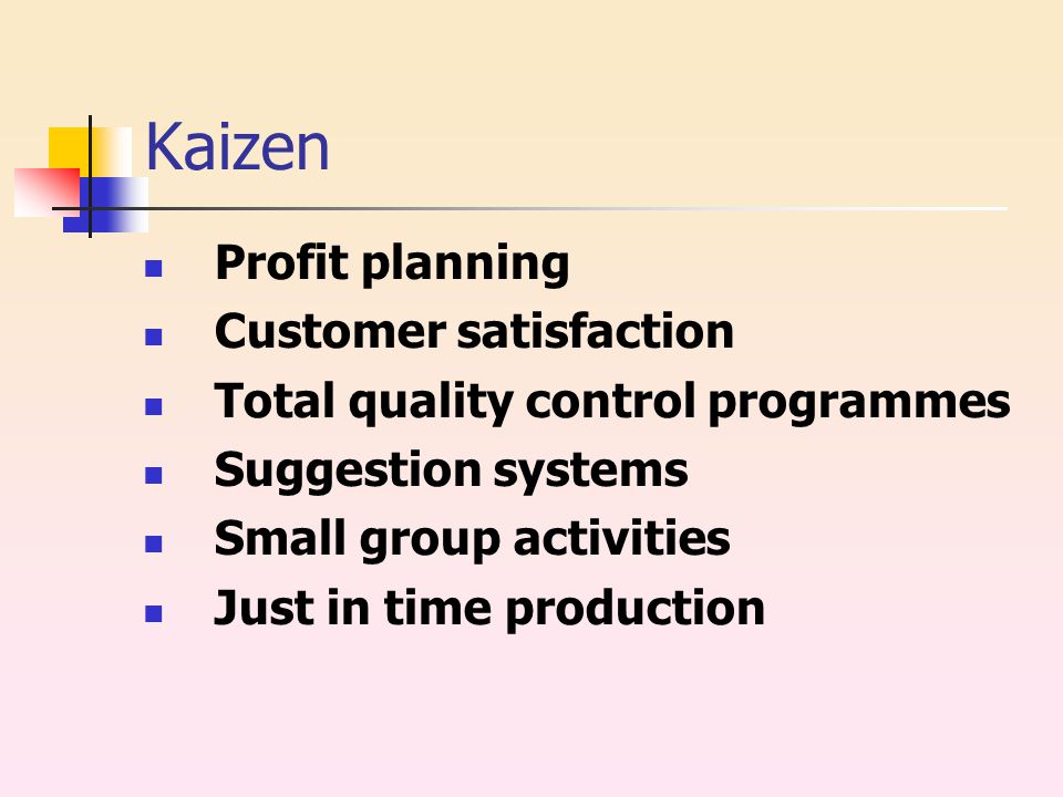 Kaizen Profit planning Customer satisfaction Total quality control programmes Suggestion systems Small group activities Just in time production