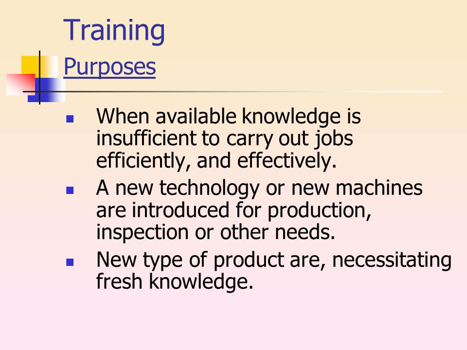 Training Purposes When available knowledge is insufficient to carry out jobs efficiently, and effectively.