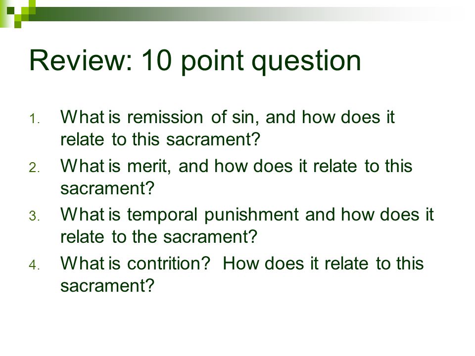 Review: 10 point question 1. What is remission of sin, and how does it relate to this sacrament.