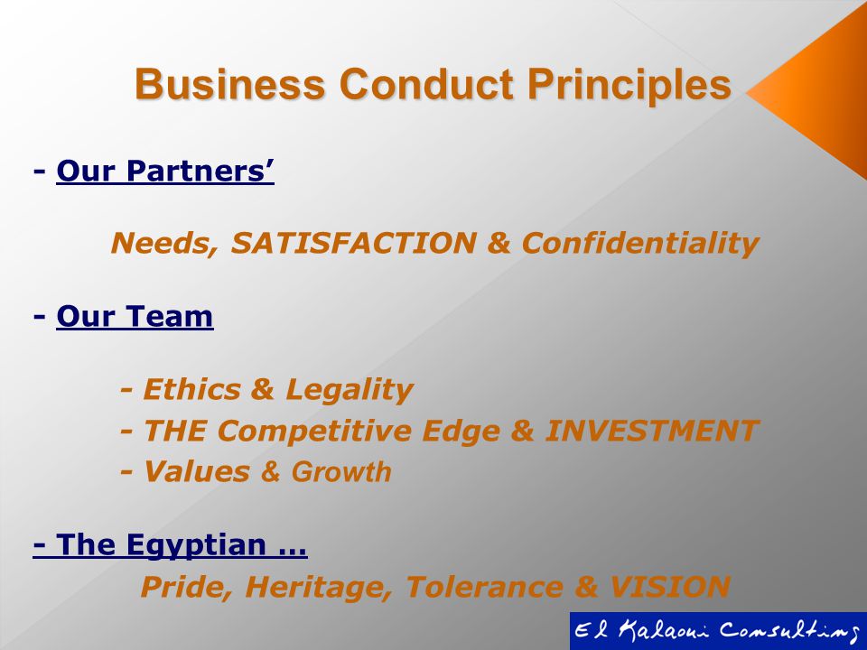 - Our Partners’ Needs, SATISFACTION & Confidentiality - Our Team - Ethics & Legality - THE Competitive Edge & INVESTMENT - Values & Growth - The Egyptian … Pride, Heritage, Tolerance & VISION Business Conduct Principles