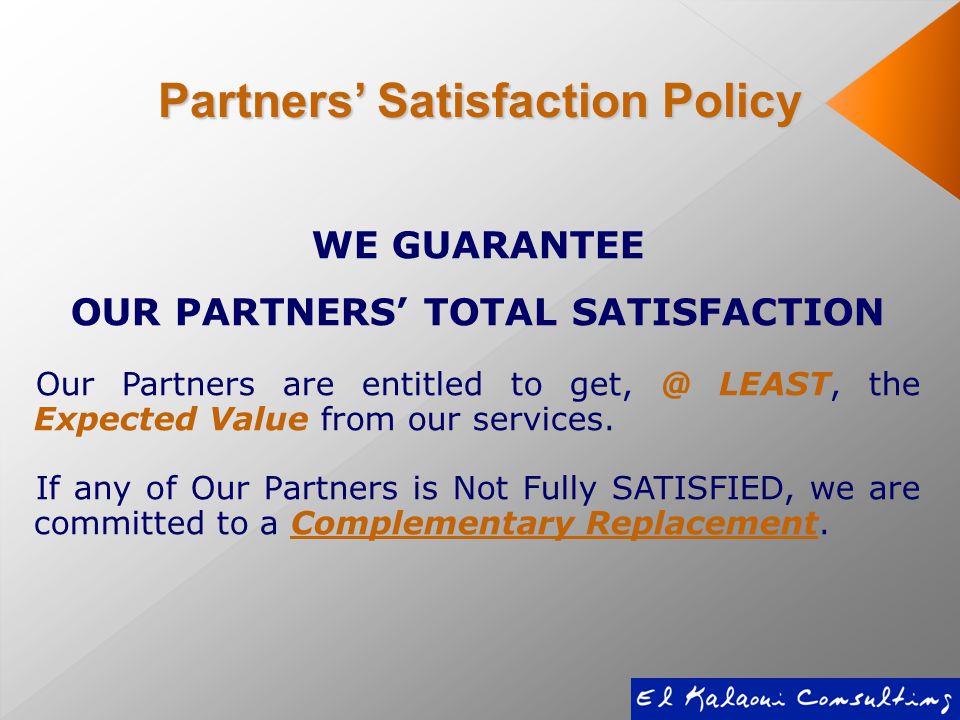 WE GUARANTEE OUR PARTNERS’ TOTAL SATISFACTION Our Partners are entitled to LEAST, the Expected Value from our services.