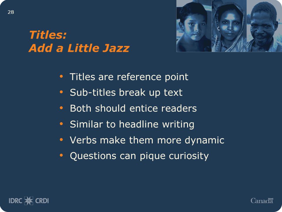 28 Titles: Add a Little Jazz Titles are reference point Sub-titles break up text Both should entice readers Similar to headline writing Verbs make them more dynamic Questions can pique curiosity