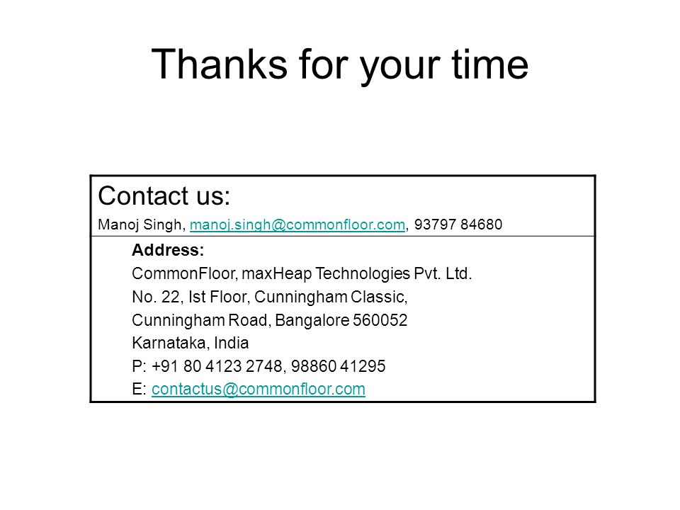 Thanks for your time Contact us: Manoj Singh, Address: CommonFloor, maxHeap Technologies Pvt.