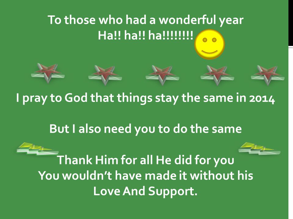 To those who had a wonderful year Ha!. ha!. ha!!!!!!!.