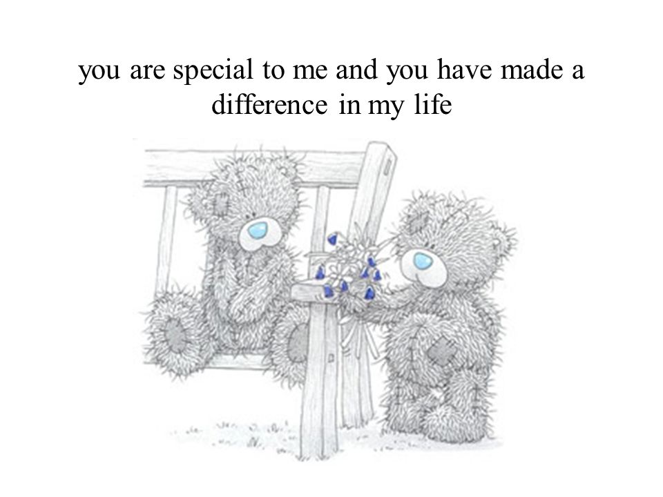 you are special to me and you have made a difference in my life