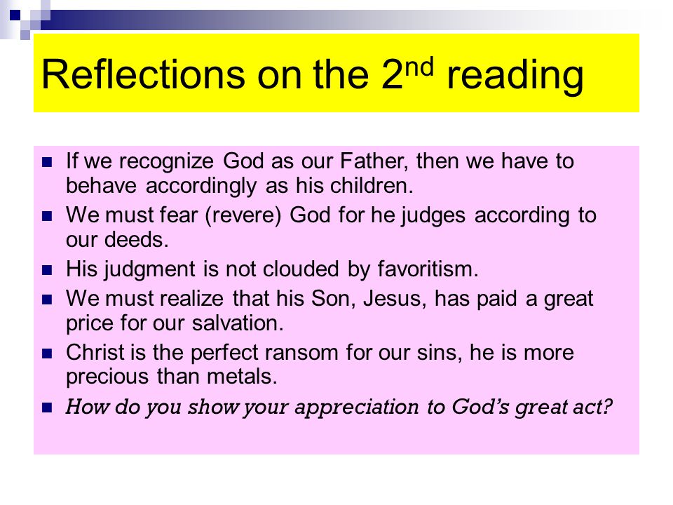 Reflections on the 2 nd reading If we recognize God as our Father, then we have to behave accordingly as his children.