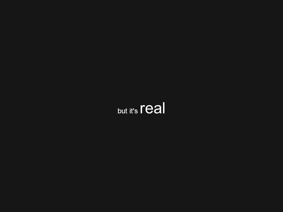 but it s real