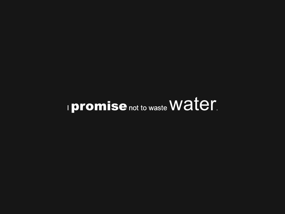 I promise not to waste water.