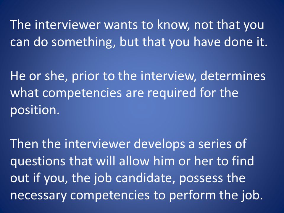 The interviewer wants to know, not that you can do something, but that you have done it.