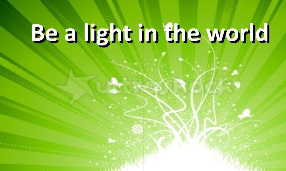 Be a light in the world