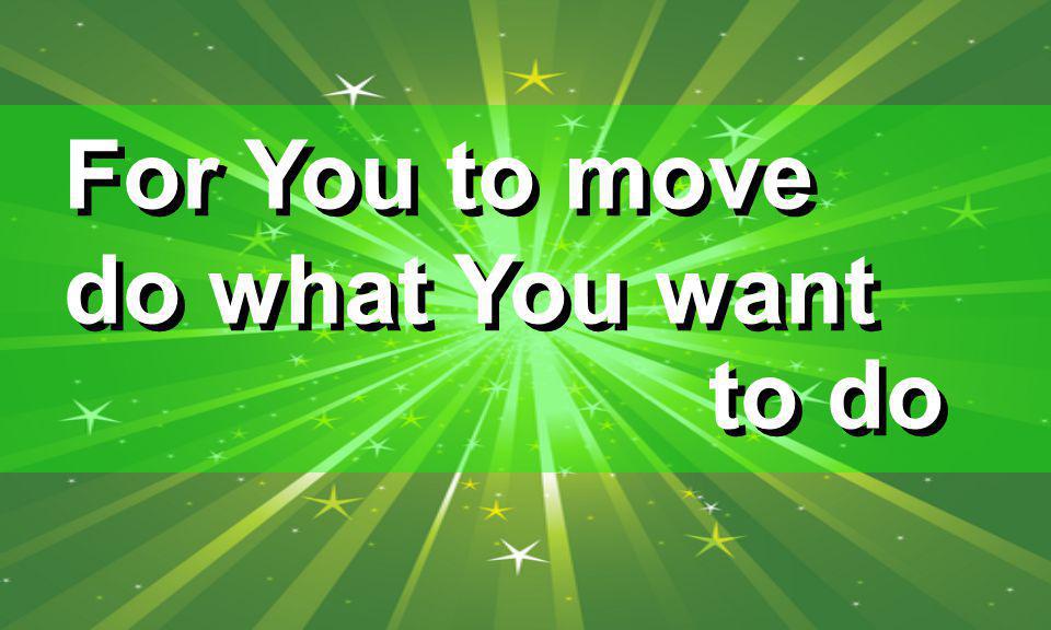 For You to move do what You want For You to move do what You want to do