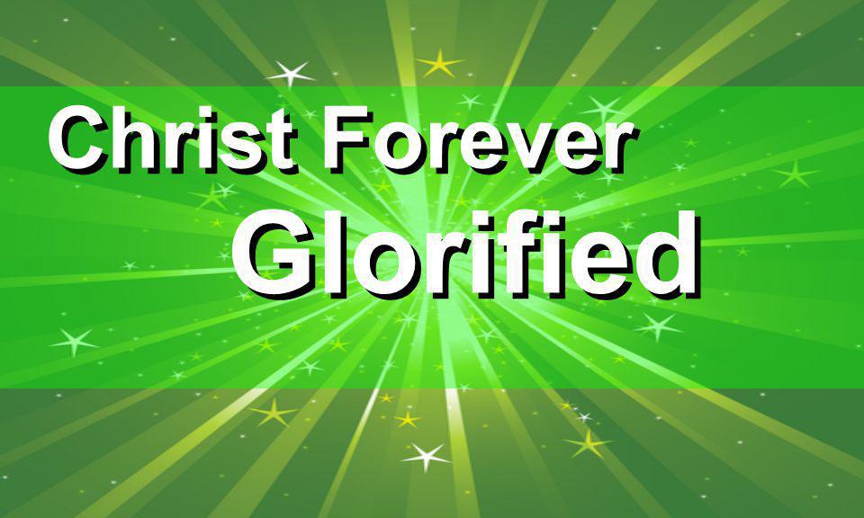 Christ Forever Glorified