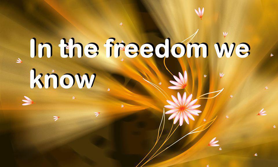 In the freedom we know