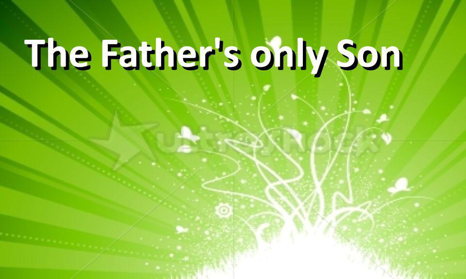The Father s only Son