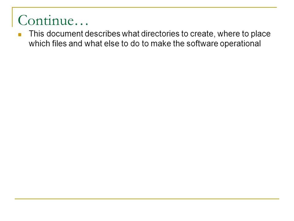 Continue… This document describes what directories to create, where to place which files and what else to do to make the software operational