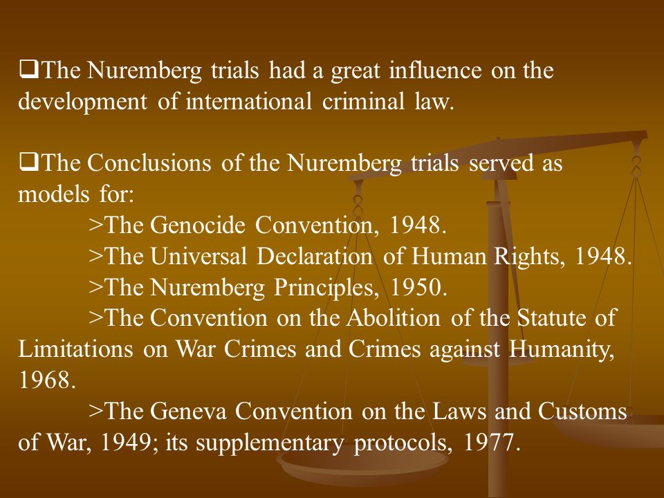  The Nuremberg trials had a great influence on the development of international criminal law.