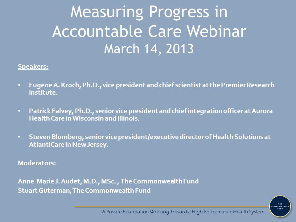 Measuring Progress in Accountable Care Webinar March 14, 2013 Speakers: Eugene A.