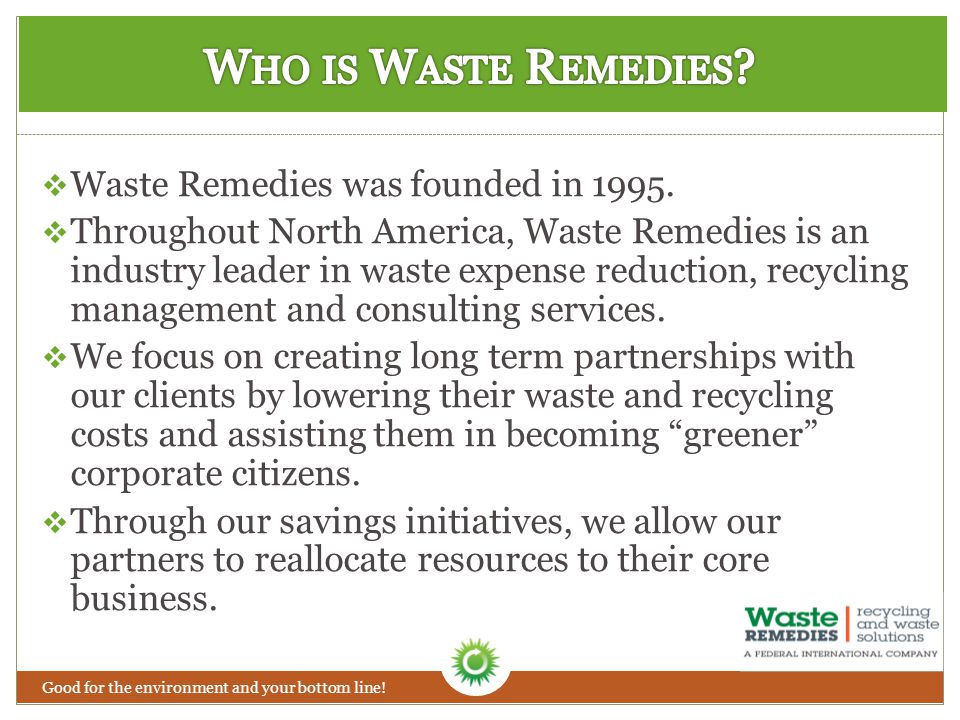 Good for the environment and your bottom line.  Waste Remedies was founded in