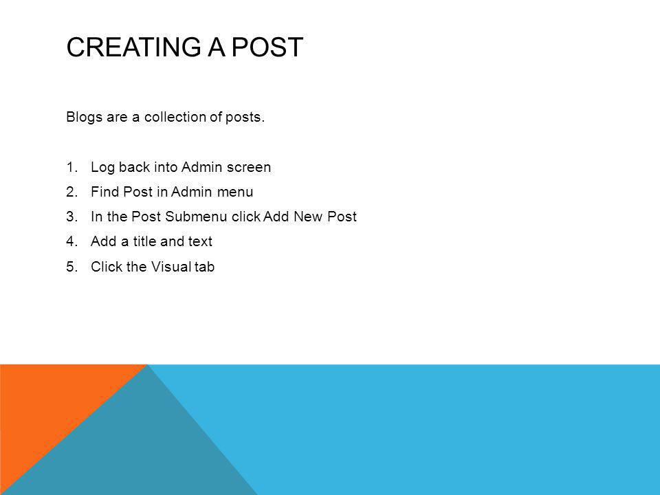 CREATING A POST Blogs are a collection of posts.