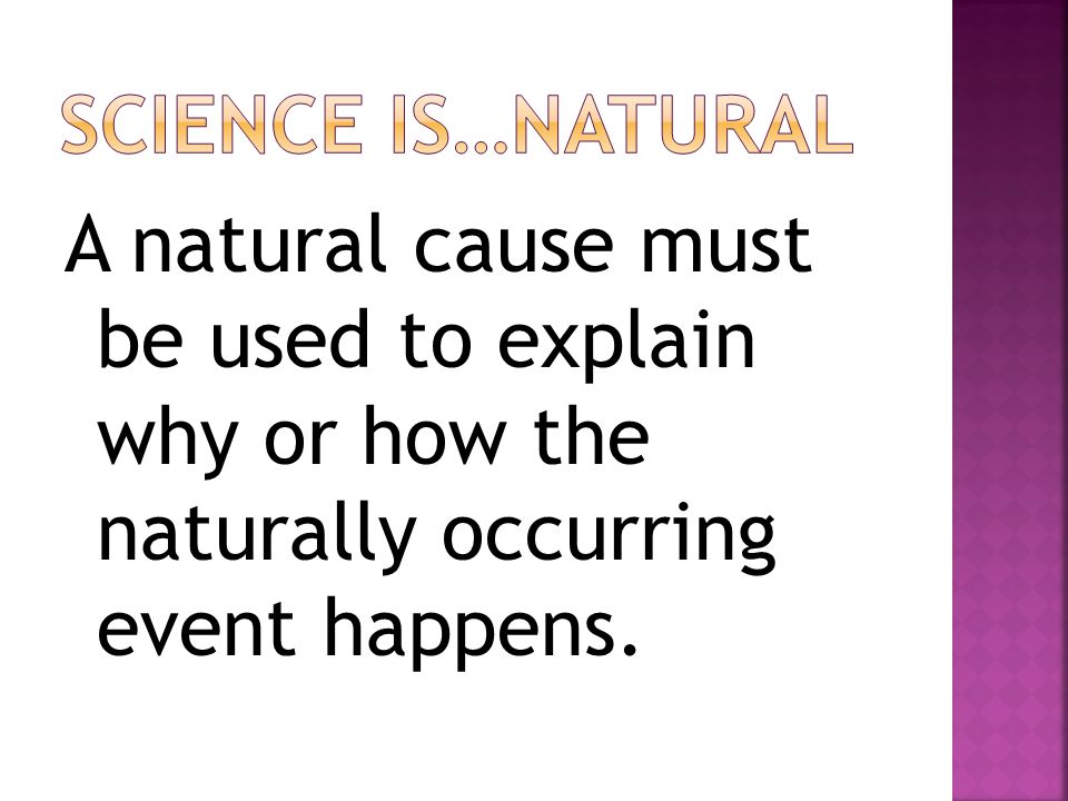 A natural cause must be used to explain why or how the naturally occurring event happens.