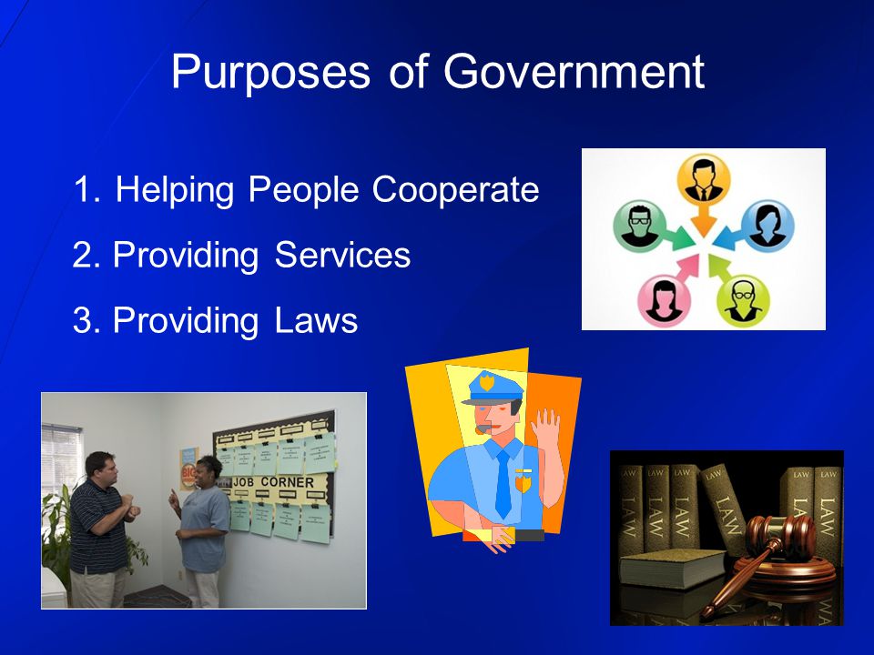 Purposes of Government 1. Helping People Cooperate 2. Providing Services 3. Providing Laws