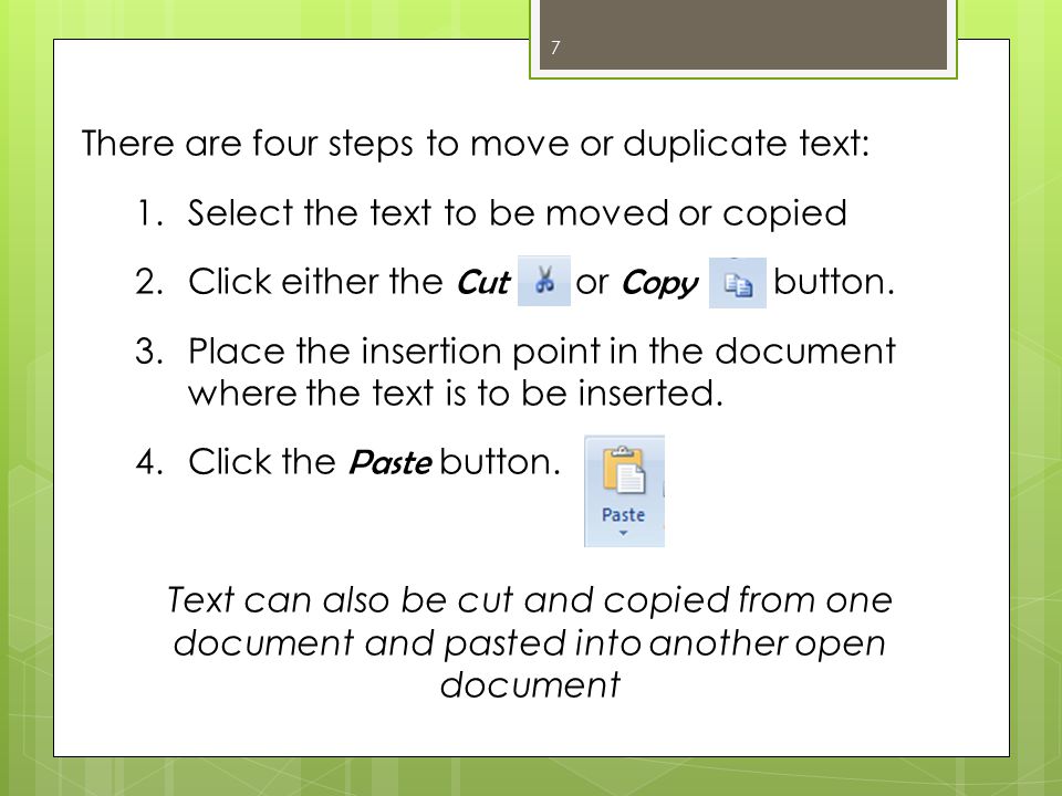 There are four steps to move or duplicate text: 1.Select the text to be moved or copied 2.Click either the Cut or Copy button.