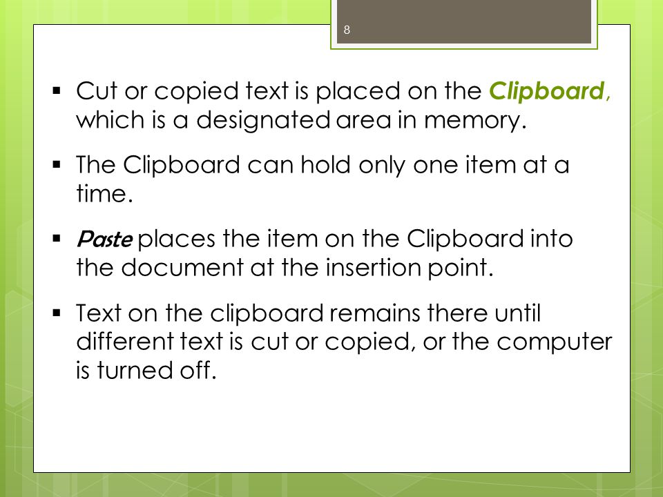 8  Cut or copied text is placed on the Clipboard, which is a designated area in memory.