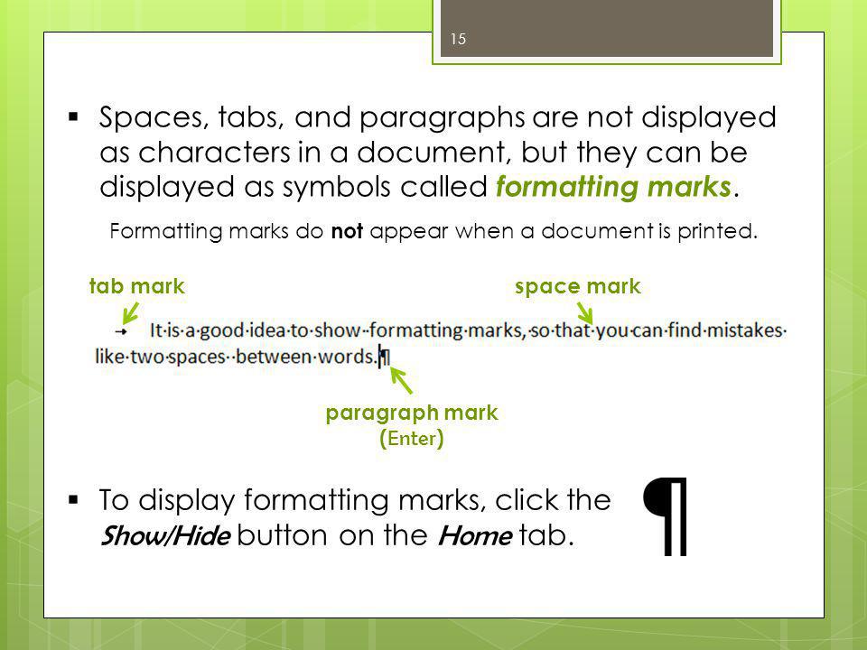  Spaces, tabs, and paragraphs are not displayed as characters in a document, but they can be displayed as symbols called formatting marks.