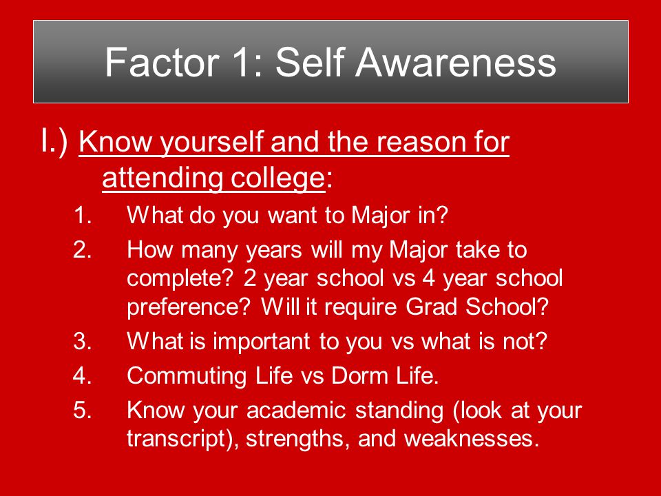I.) Know yourself and the reason for attending college: 1.What do you want to Major in.