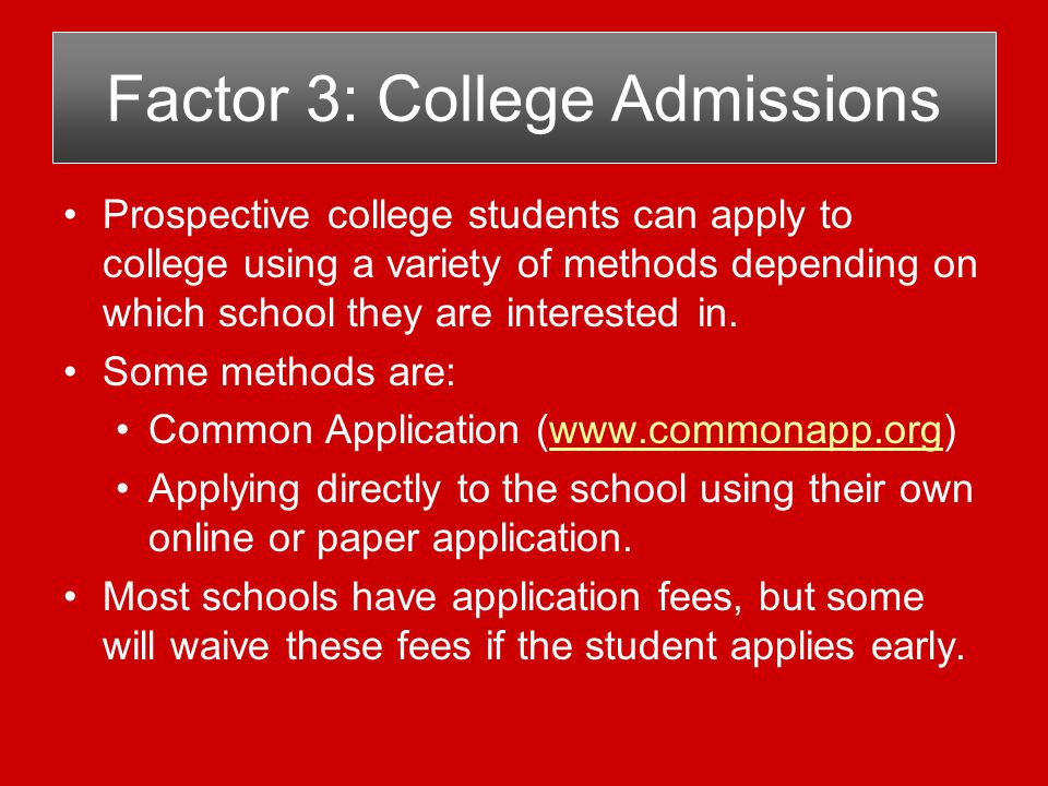 Factor 3: College Admissions Prospective college students can apply to college using a variety of methods depending on which school they are interested in.
