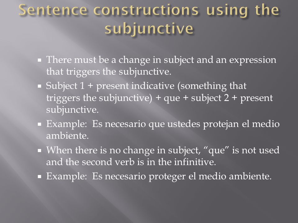  There must be a change in subject and an expression that triggers the subjunctive.